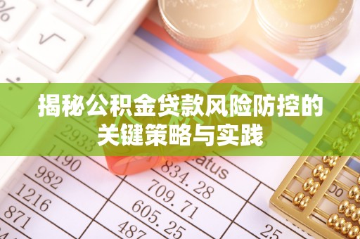 信阳揭秘公积金贷款风险防控的关键策略与实践
