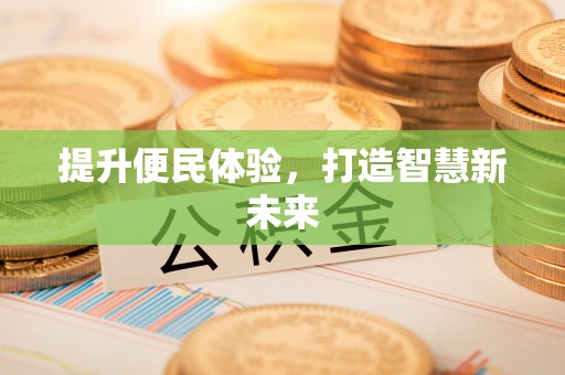 信阳提升便民体验，打造智慧新未来