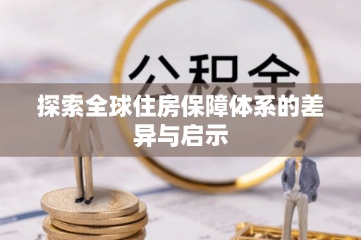 信阳探索全球住房保障体系的差异与启示