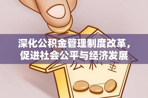 信阳深化公积金管理制度改革，促进社会公平与经济发展