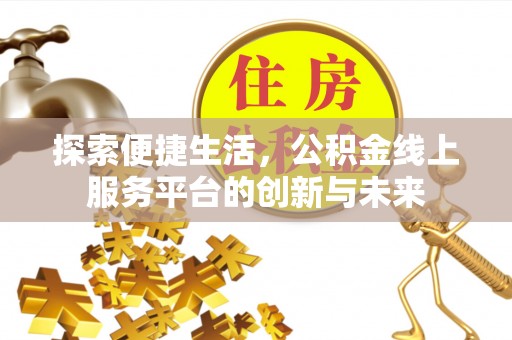 信阳探索便捷生活，公积金线上服务平台的创新与未来
