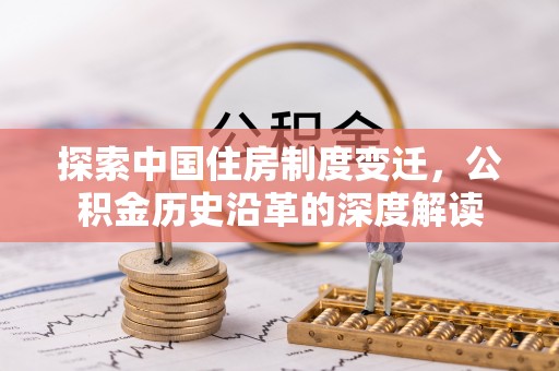 信阳探索中国住房制度变迁，公积金历史沿革的深度解读