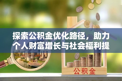 信阳探索公积金优化路径，助力个人财富增长与社会福利提升