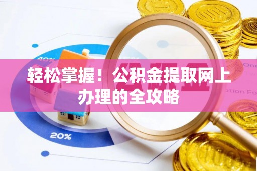信阳轻松掌握！公积金提取网上办理的全攻略