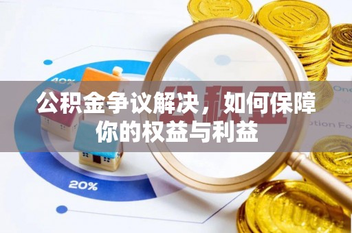 信阳公积金争议解决，如何保障你的权益与利益