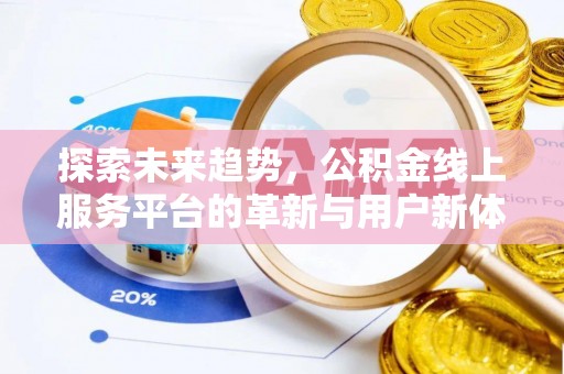 信阳探索未来趋势，公积金线上服务平台的革新与用户新体验