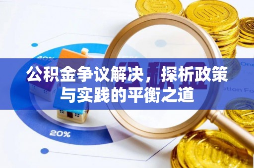 信阳公积金争议解决，探析政策与实践的平衡之道