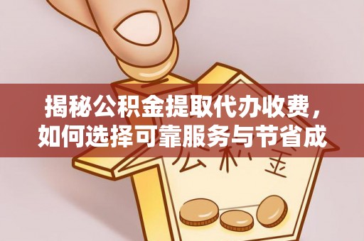 信阳揭秘公积金提取代办收费，如何选择可靠服务与节省成本？