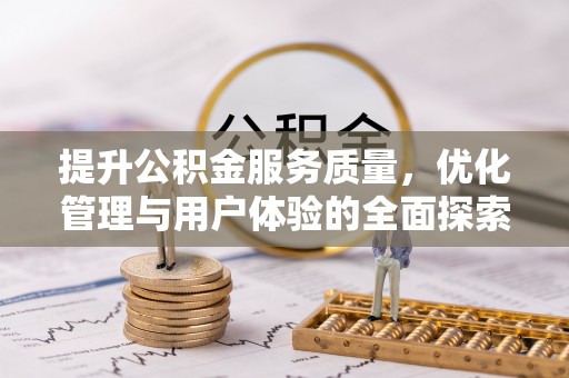 信阳提升公积金服务质量，优化管理与用户体验的全面探索