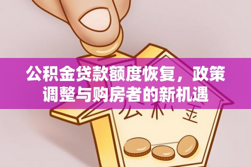 信阳公积金贷款额度恢复，政策调整与购房者的新机遇