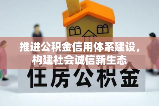 信阳推进公积金信用体系建设，构建社会诚信新生态