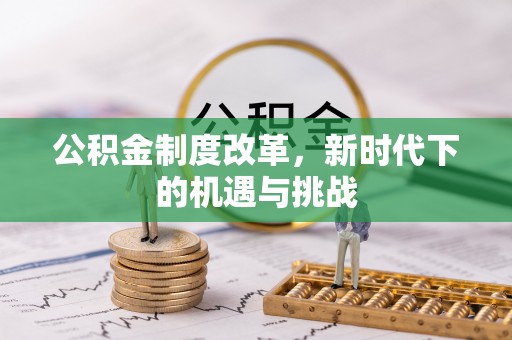 信阳公积金制度改革，新时代下的机遇与挑战