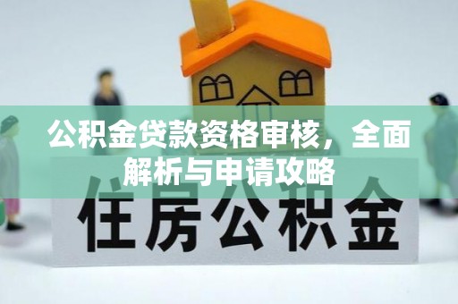 信阳公积金贷款资格审核，全面解析与申请攻略