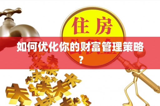 信阳如何优化你的财富管理策略？
