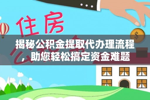 信阳揭秘公积金提取代办理流程，助您轻松搞定资金难题