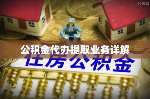 信阳公积金代办提取业务详解