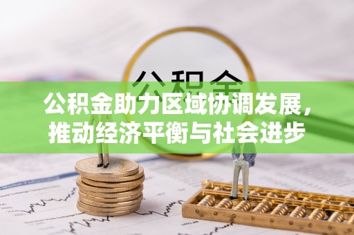 信阳公积金助力区域协调发展，推动经济平衡与社会进步