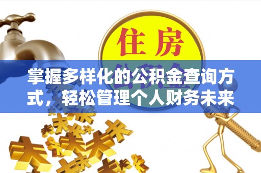 信阳掌握多样化的公积金查询方式，轻松管理个人财务未来