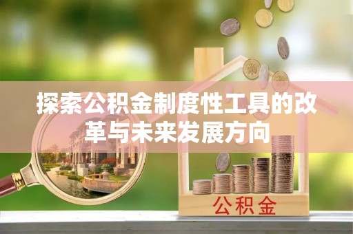 信阳探索公积金制度性工具的改革与未来发展方向