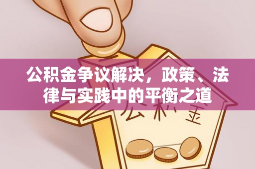 信阳公积金争议解决，政策、法律与实践中的平衡之道