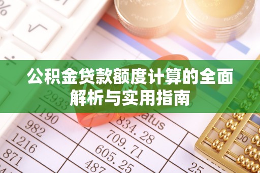 信阳公积金贷款额度计算的全面解析与实用指南