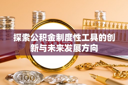 信阳探索公积金制度性工具的创新与未来发展方向