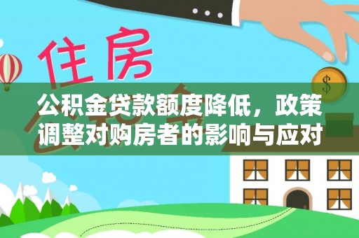 信阳公积金贷款额度降低，政策调整对购房者的影响与应对策略
