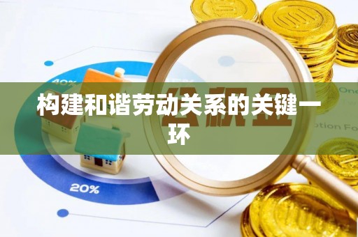 信阳构建和谐劳动关系的关键一环