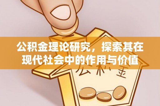 信阳公积金理论研究，探索其在现代社会中的作用与价值
