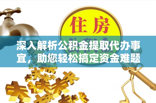信阳深入解析公积金提取代办事宜，助您轻松搞定资金难题