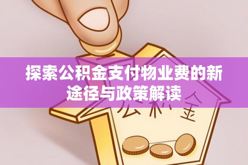 信阳探索公积金支付物业费的新途径与政策解读