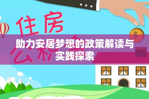 信阳助力安居梦想的政策解读与实践探索
