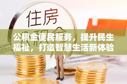 信阳公积金便民服务，提升民生福祉，打造智慧生活新体验