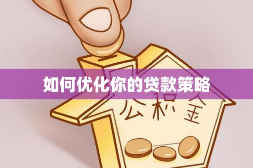 信阳如何优化你的贷款策略