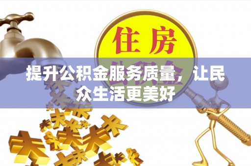 信阳提升公积金服务质量，让民众生活更美好