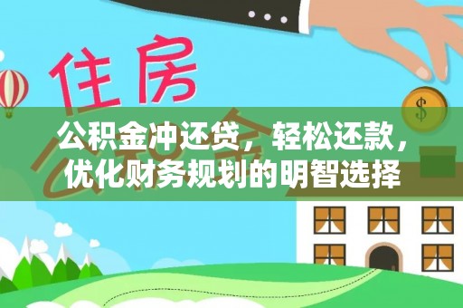信阳公积金冲还贷，轻松还款，优化财务规划的明智选择
