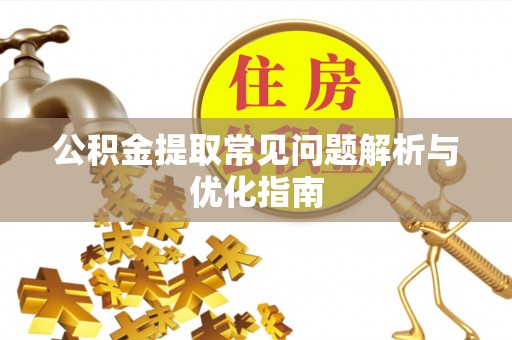 信阳公积金提取常见问题解析与优化指南