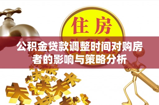 信阳公积金贷款调整时间对购房者的影响与策略分析