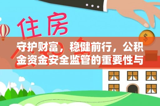 信阳守护财富，稳健前行，公积金资金安全监管的重要性与实践