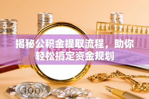 信阳揭秘公积金提取流程，助你轻松搞定资金规划