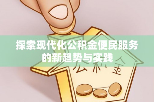 信阳探索现代化公积金便民服务的新趋势与实践