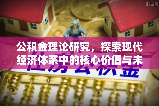 信阳公积金理论研究，探索现代经济体系中的核心价值与未来趋势