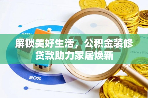 信阳解锁美好生活，公积金装修贷款助力家居焕新