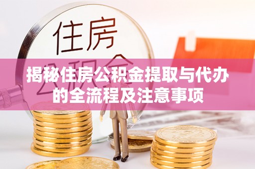 信阳揭秘住房公积金提取与代办的全流程及注意事项