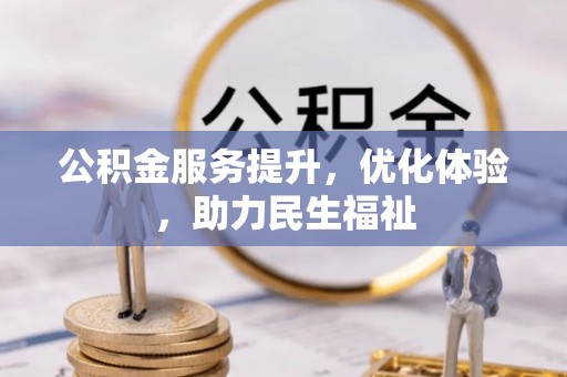 信阳公积金服务提升，优化体验，助力民生福祉